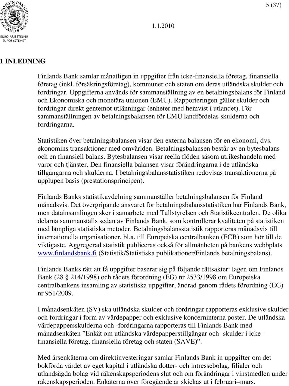 Uppgifterna används för sammanställning av en betalningsbalans för Finland och Ekonomiska och monetära unionen (EMU).