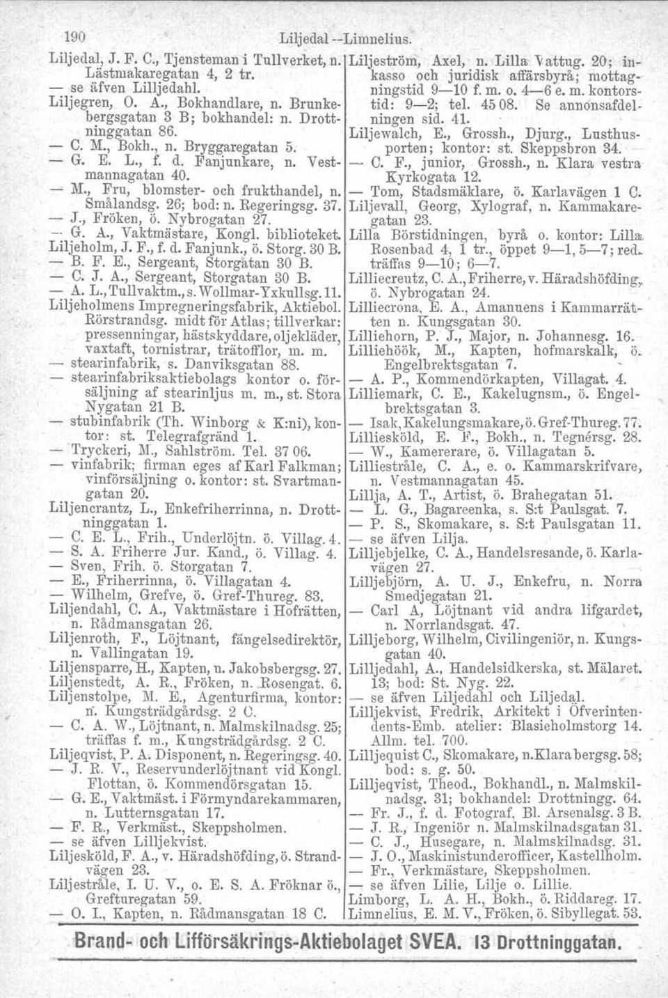 Brunke- tid: 9-2; tel. 4508. Se annonsafdelbergsgatan 3 B; bokhandel: n. Drott- ningen sid. 41.. ninggatan 86. Liljewaloh, E., Grossh., Djurg., Lusthus- - C. M., Bokh., n.