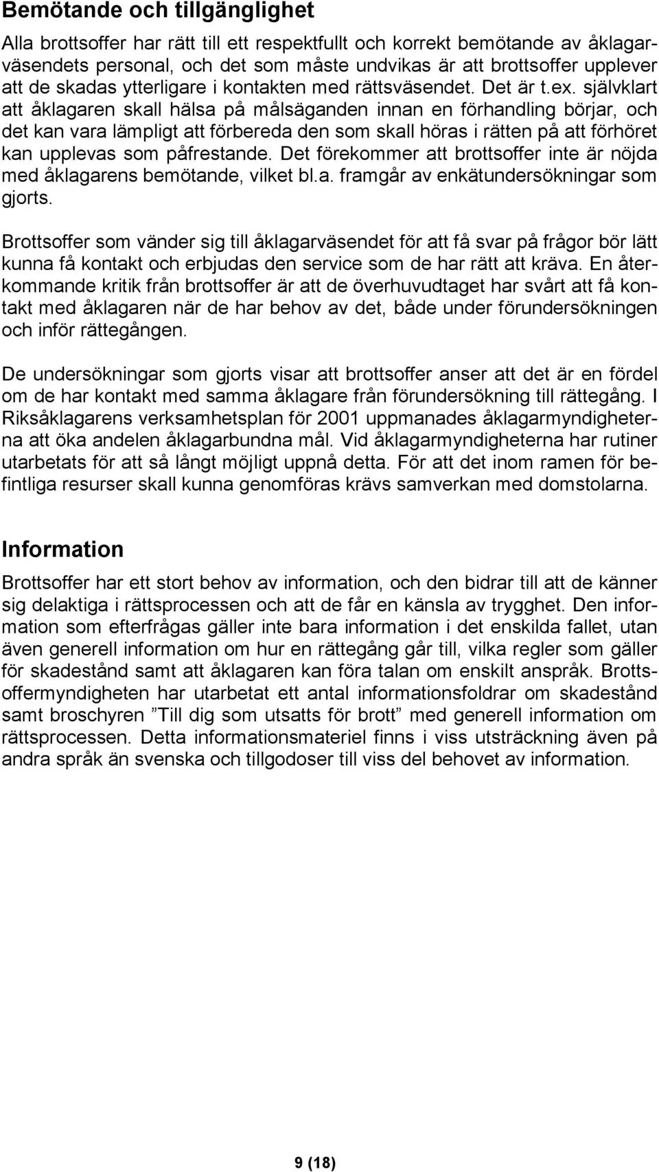 självklart att åklagaren skall hälsa på målsäganden innan en förhandling börjar, och det kan vara lämpligt att förbereda den som skall höras i rätten på att förhöret kan upplevas som påfrestande.