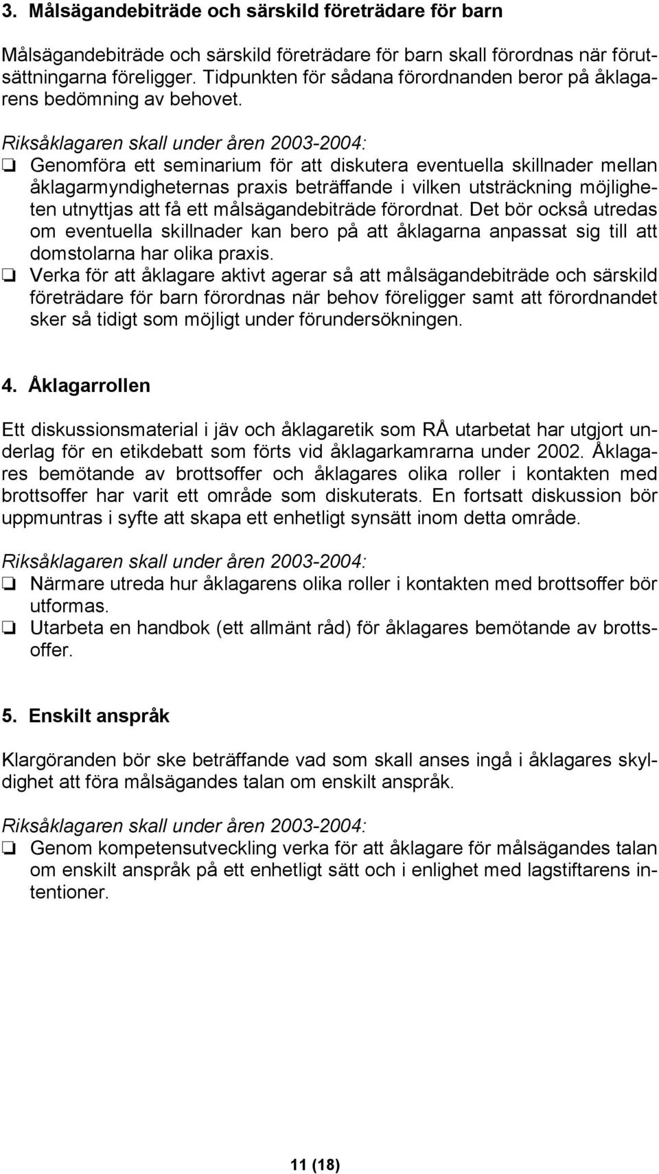 Riksåklagaren skall under åren 2003-2004: Genomföra ett seminarium för att diskutera eventuella skillnader mellan åklagarmyndigheternas praxis beträffande i vilken utsträckning möjligheten utnyttjas