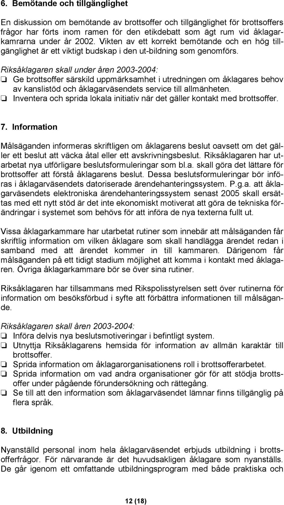 Riksåklagaren skall under åren 2003-2004: Ge brottsoffer särskild uppmärksamhet i utredningen om åklagares behov av kanslistöd och åklagarväsendets service till allmänheten.