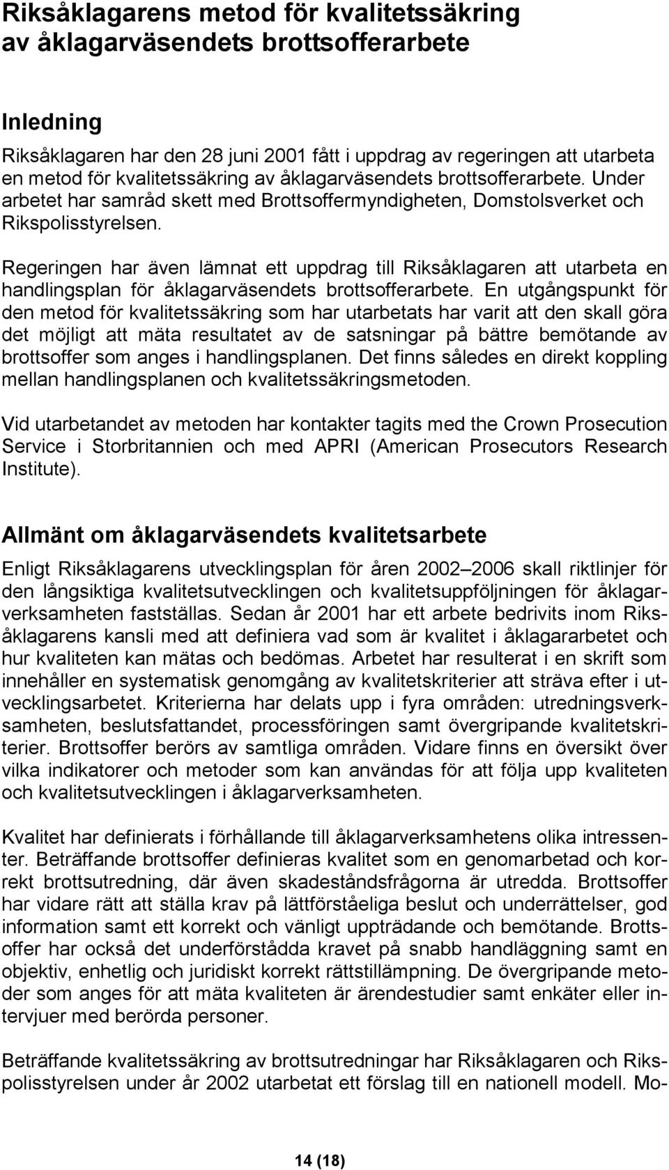 Regeringen har även lämnat ett uppdrag till Riksåklagaren att utarbeta en handlingsplan för åklagarväsendets brottsofferarbete.