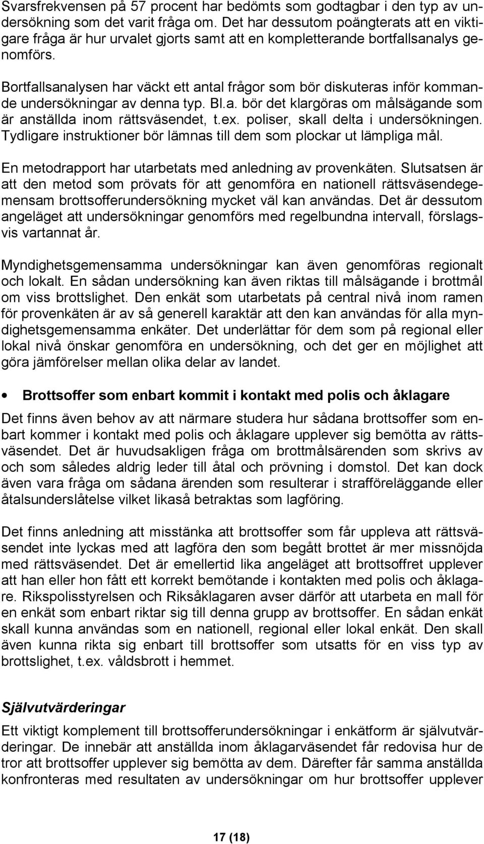 Bortfallsanalysen har väckt ett antal frågor som bör diskuteras inför kommande undersökningar av denna typ. Bl.a. bör det klargöras om målsägande som är anställda inom rättsväsendet, t.ex.