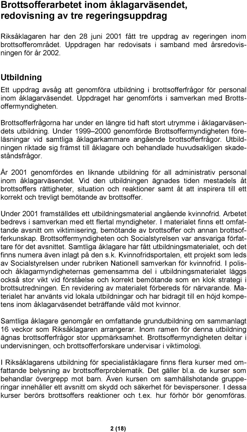 Uppdraget har genomförts i samverkan med Brottsoffermyndigheten. Brottsofferfrågorna har under en längre tid haft stort utrymme i åklagarväsendets utbildning.