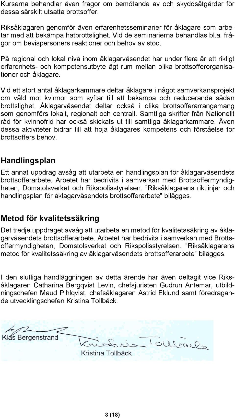 På regional och lokal nivå inom åklagarväsendet har under flera år ett rikligt erfarenhets- och kompetensutbyte ägt rum mellan olika brottsofferorganisationer och åklagare.