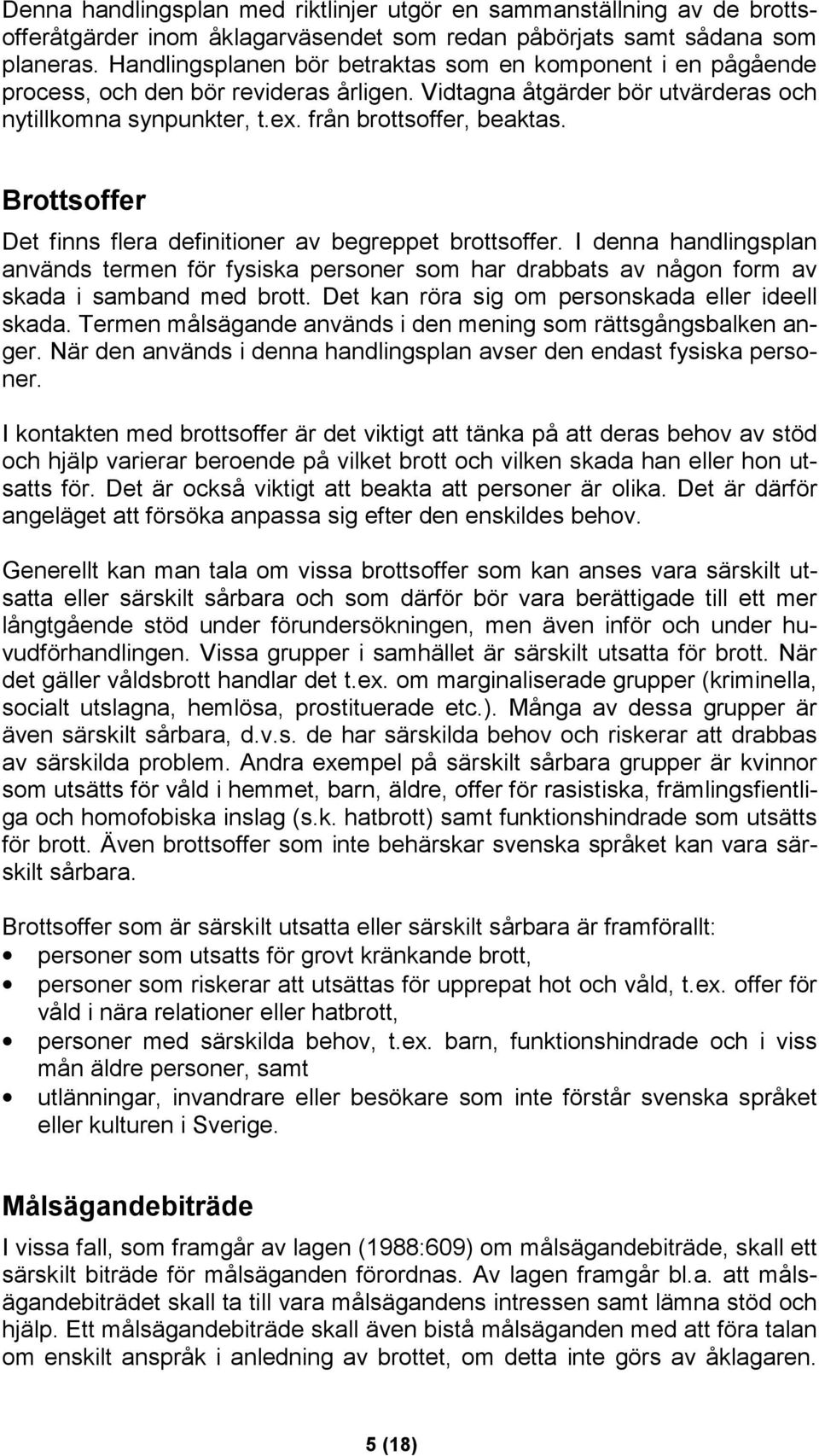 Brottsoffer Det finns flera definitioner av begreppet brottsoffer. I denna handlingsplan används termen för fysiska personer som har drabbats av någon form av skada i samband med brott.