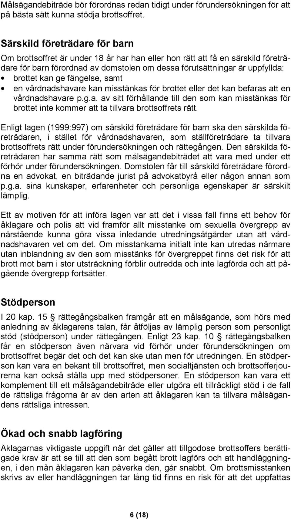 ge fängelse, samt en vårdnadshavare kan misstänkas för brottet eller det kan befaras att en vårdnadshavare p.g.a. av sitt förhållande till den som kan misstänkas för brottet inte kommer att ta tillvara brottsoffrets rätt.