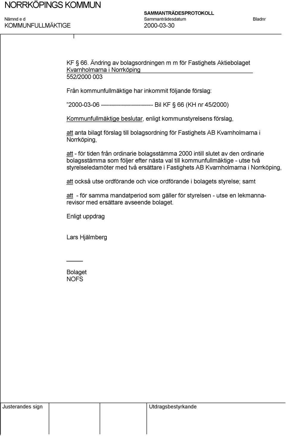 66 (KH nr 45/2000) Kommunfullmäktige beslutar, enligt kommunstyrelsens förslag, att anta bilagt förslag till bolagsordning för Fastighets AB Kvarnholmarna i Norrköping, att - för tiden från ordinarie
