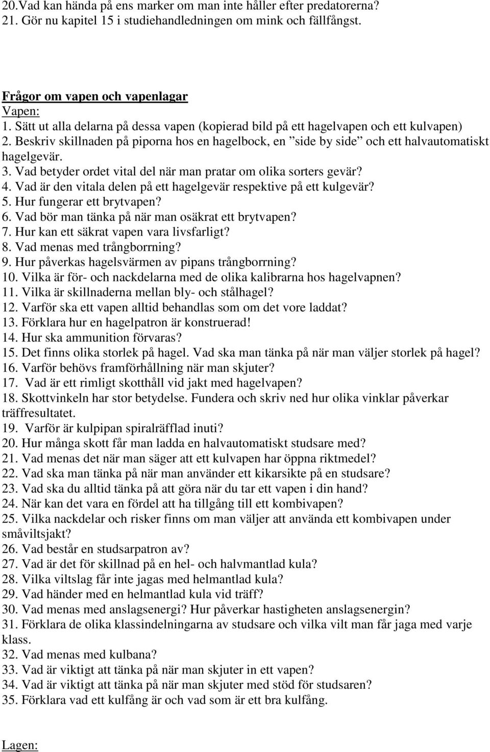 Vad betyder ordet vital del när man pratar om olika sorters gevär? 4. Vad är den vitala delen på ett hagelgevär respektive på ett kulgevär? 5. Hur fungerar ett brytvapen? 6.