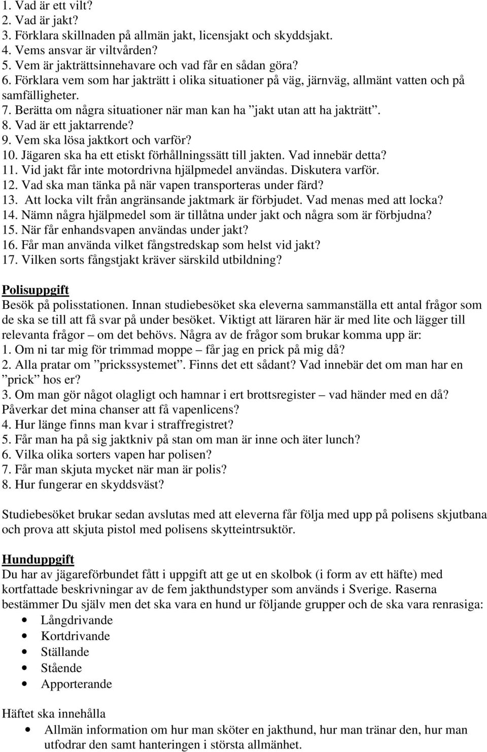 Vad är ett jaktarrende? 9. Vem ska lösa jaktkort och varför? 10. Jägaren ska ha ett etiskt förhållningssätt till jakten. Vad innebär detta? 11. Vid jakt får inte motordrivna hjälpmedel användas.