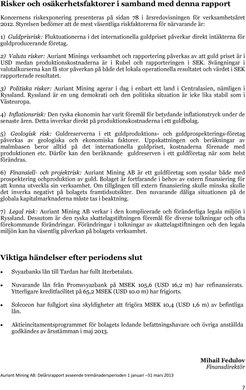 2) Valuta risker: Auriant Minings verksamhet och rapportering påverkas av att guld priset är i USD medan produktionskostnaderna är i Rubel och rapporteringen i SEK.