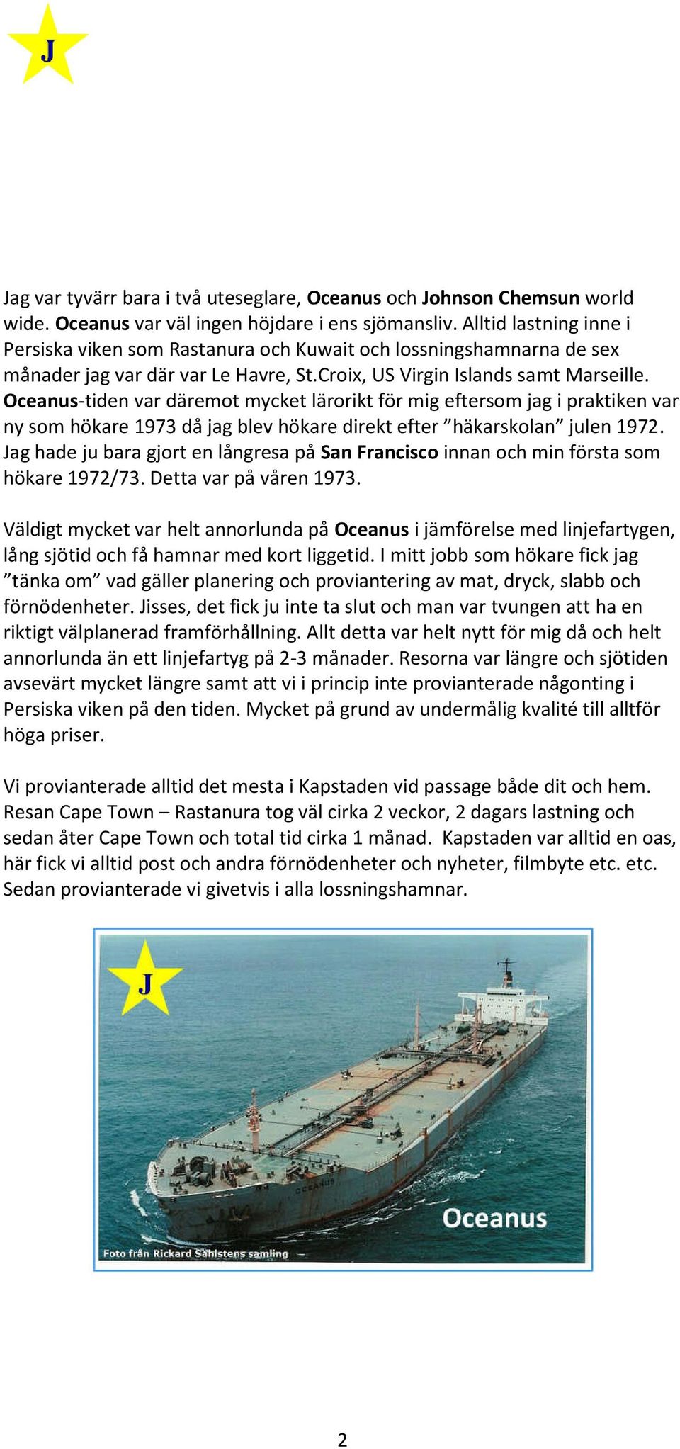 Oceanus-tiden var däremot mycket lärorikt för mig eftersom jag i praktiken var ny som hökare 1973 då jag blev hökare direkt efter häkarskolan julen 1972.