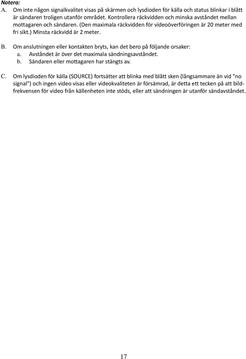 Om anslutningen eller kontakten bryts, kan det bero på följande orsaker: a. Avståndet är över det maximala sändningsavståndet. b. Sändaren eller mottagaren har stängts av. C.