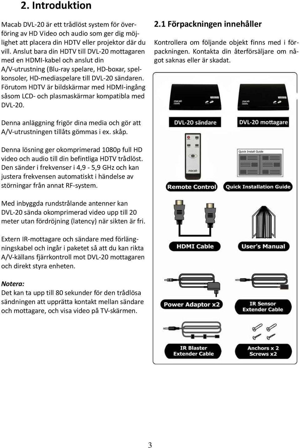 Förutom HDTV är bildskärmar med HDMI ingång såsom LCD och plasmaskärmar kompatibla med DVL 20. 2.1 Förpackningen innehåller Kontrollera om följande objekt finns med i förpackningen.