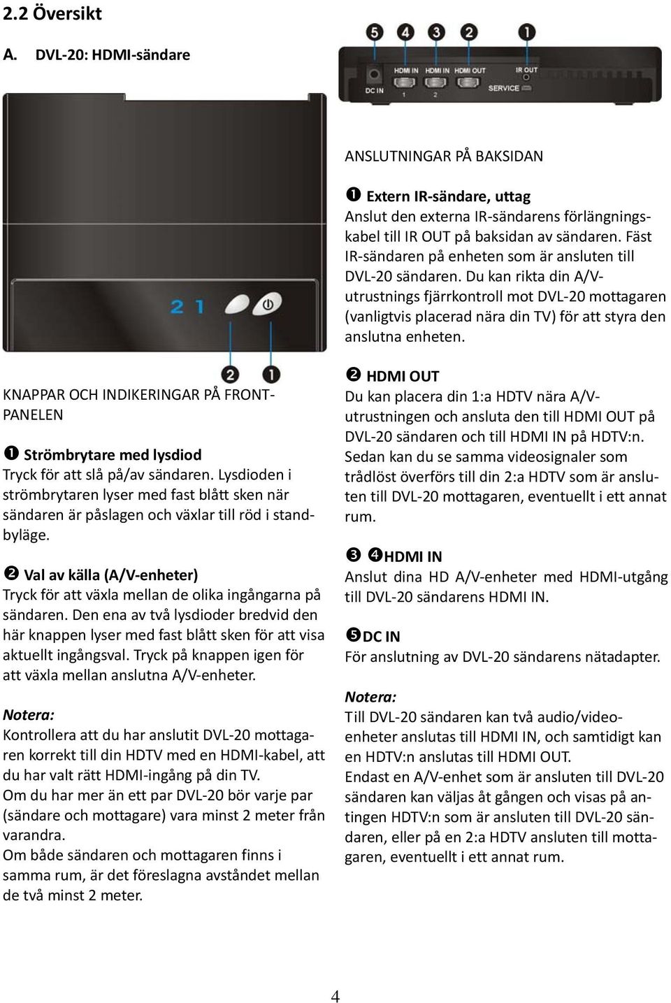 Du kan rikta din A/Vutrustnings fjärrkontroll mot DVL 20 mottagaren (vanligtvis placerad nära din TV) för att styra den anslutna enheten.