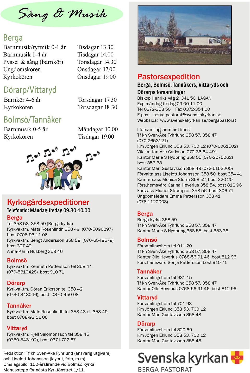 00 Kyrkogårdsexpeditioner Telefontid: Måndag-fredag 09.30-10.00 Berga Tel 358 58, 358 59 (Berga kyrka) Kyrkvaktm. Mats Rosenlindh 358 49 (070-5096297) bost 0708-93 11 06 Kyrkvaktm.