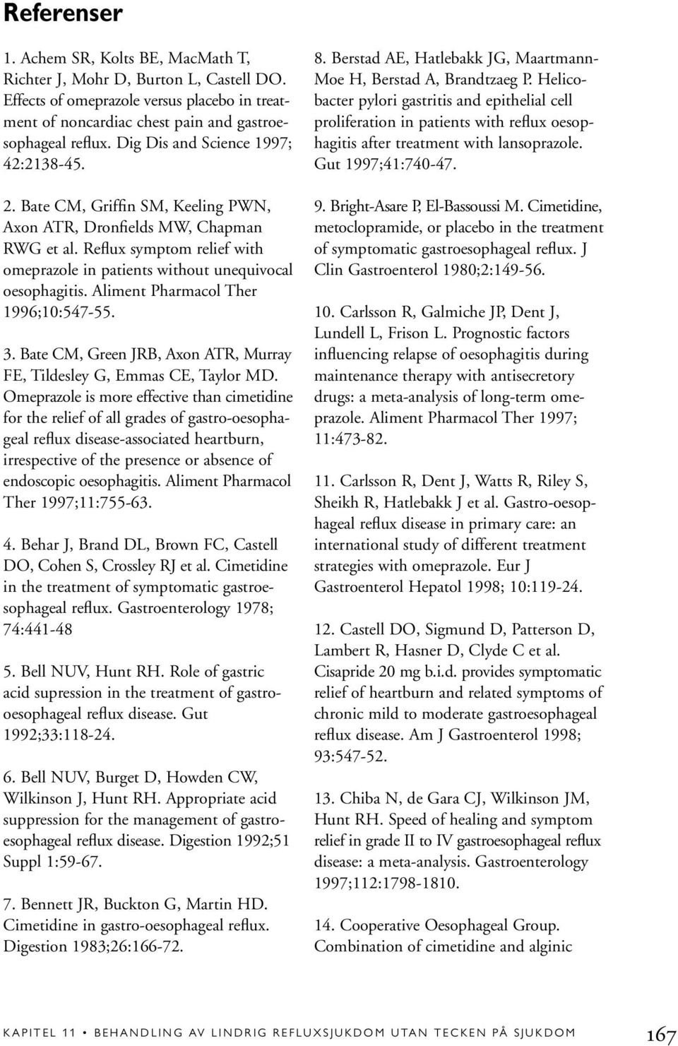 Reflux symptom relief with omeprazole in patients without unequivocal oesophagitis. Aliment Pharmacol Ther 1996;10:547-55. 3. Bate CM, Green JRB, Axon ATR, Murray FE, Tildesley G, Emmas CE, Taylor MD.