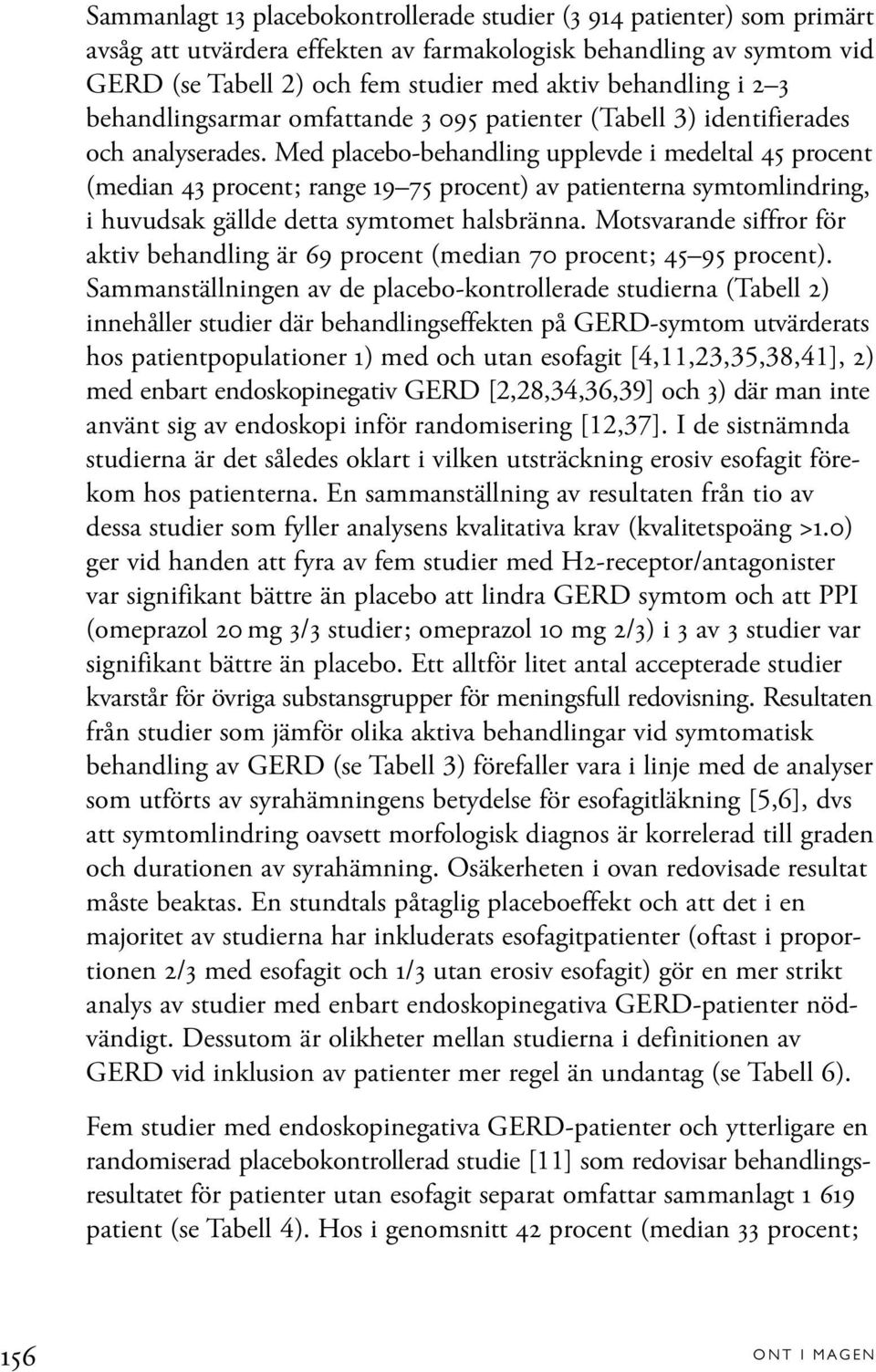 Med placebo-behandling upplevde i medeltal 45 procent (median 43 procent; range 19 75 procent) av patienterna symtomlindring, i huvudsak gällde detta symtomet halsbränna.