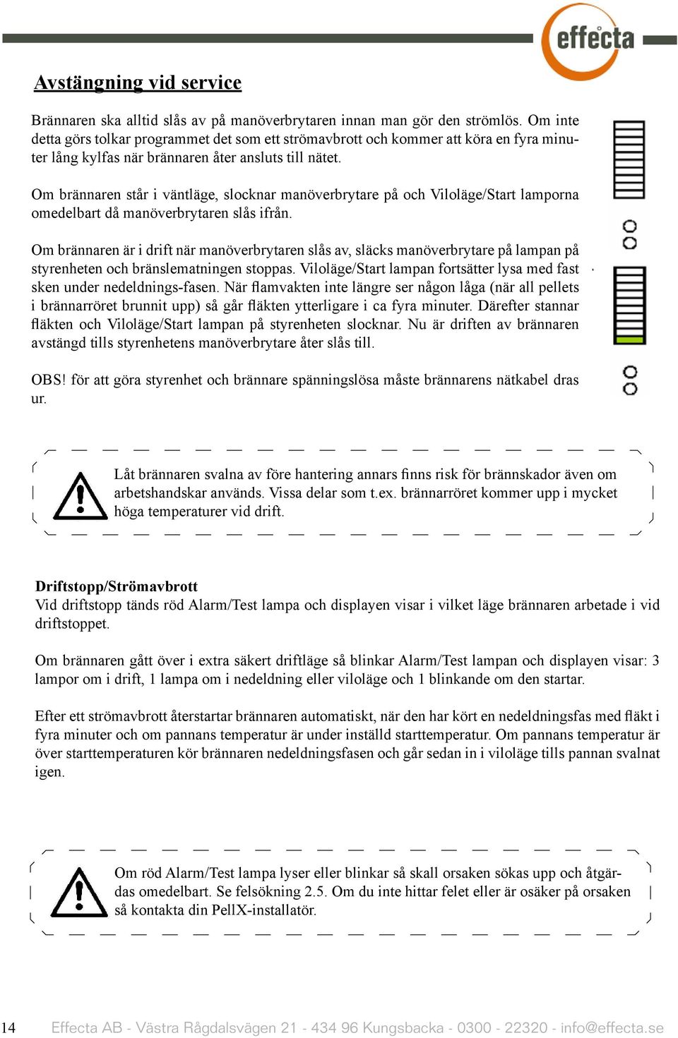 Om brännaren står i väntläge, slocknar manöverbrytare på och Viloläge/Start lamporna omedelbart då manöverbrytaren slås ifrån.