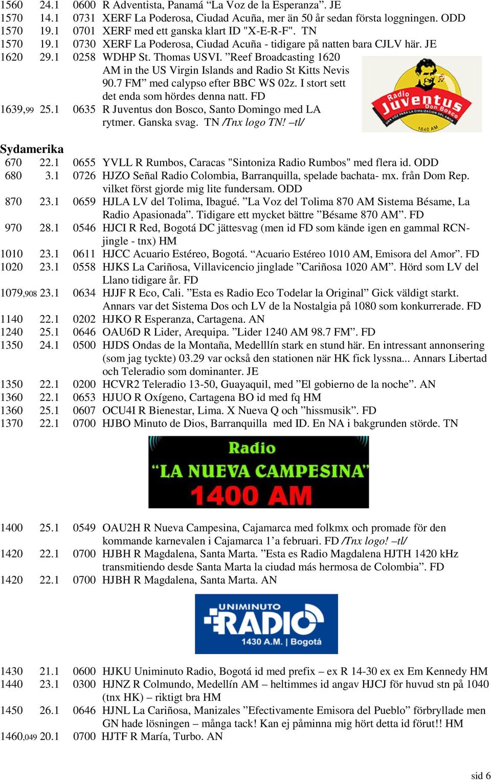 Reef Broadcasting 1620 AM in the US Virgin Islands and Radio St Kitts Nevis 90.7 FM med calypso efter BBC WS 02z. I stort sett det enda som hördes denna natt. FD 1639,99 25.