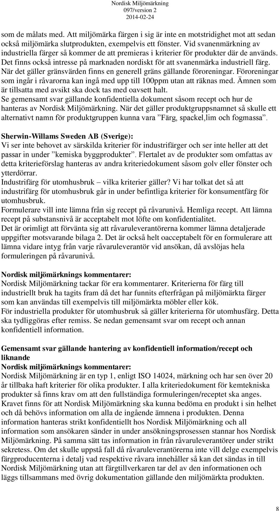 När det gäller gränsvärden finns en generell gräns gällande föroreningar. Föroreningar som ingår i råvarorna kan ingå med upp till 100ppm utan att räknas med.