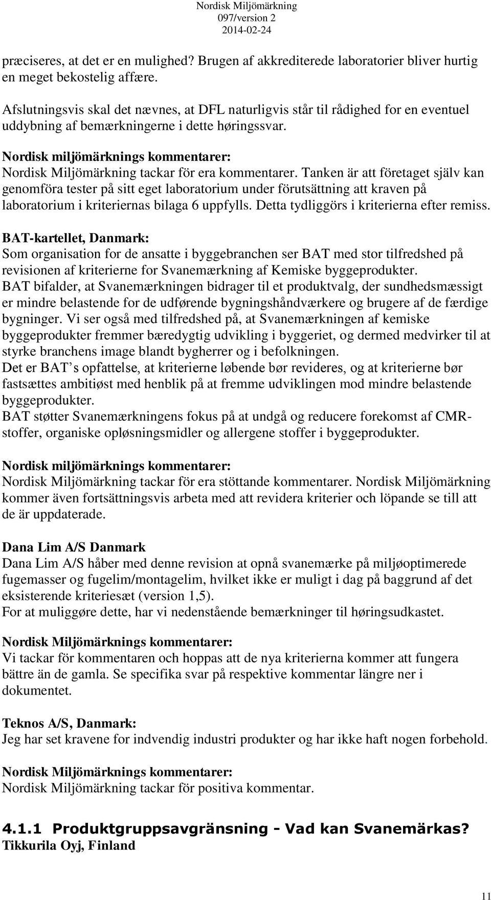 Tanken är att företaget själv kan genomföra tester på sitt eget laboratorium under förutsättning att kraven på laboratorium i kriteriernas bilaga 6 uppfylls.