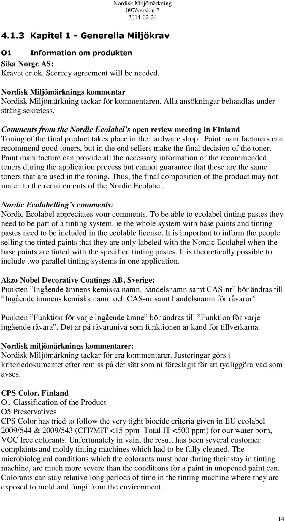Comments from the Nordic Ecolabel s open review meeting in Finland Toning of the final product takes place in the hardware shop.