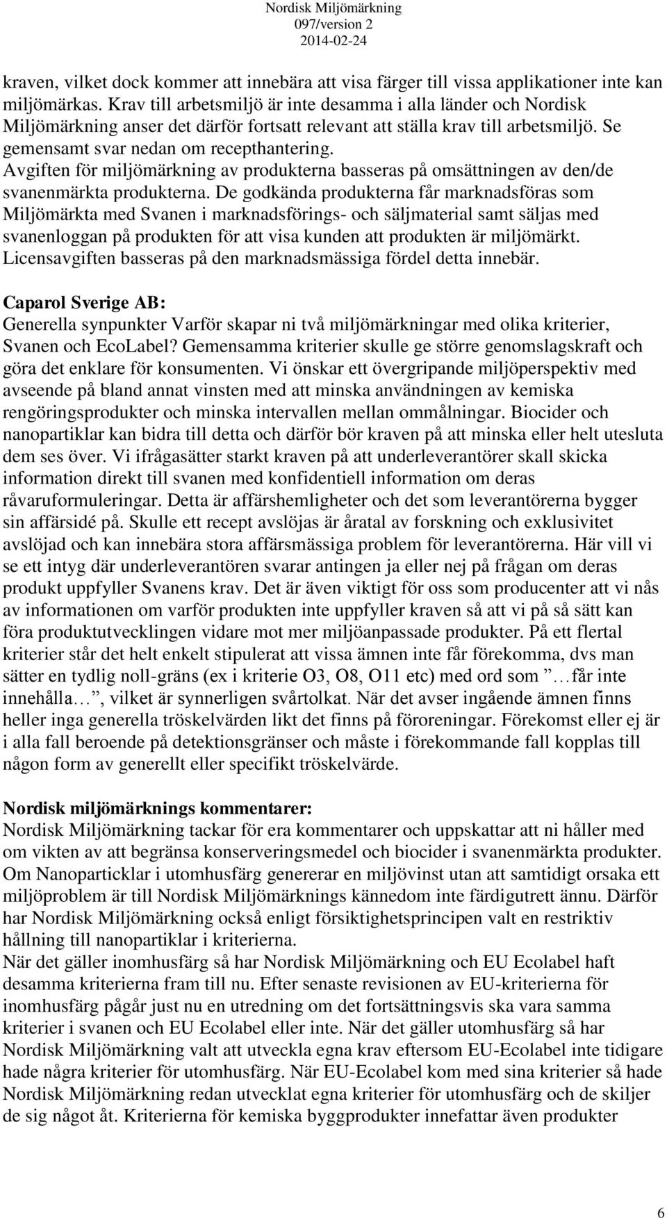 Avgiften för miljömärkning av produkterna basseras på omsättningen av den/de svanenmärkta produkterna.