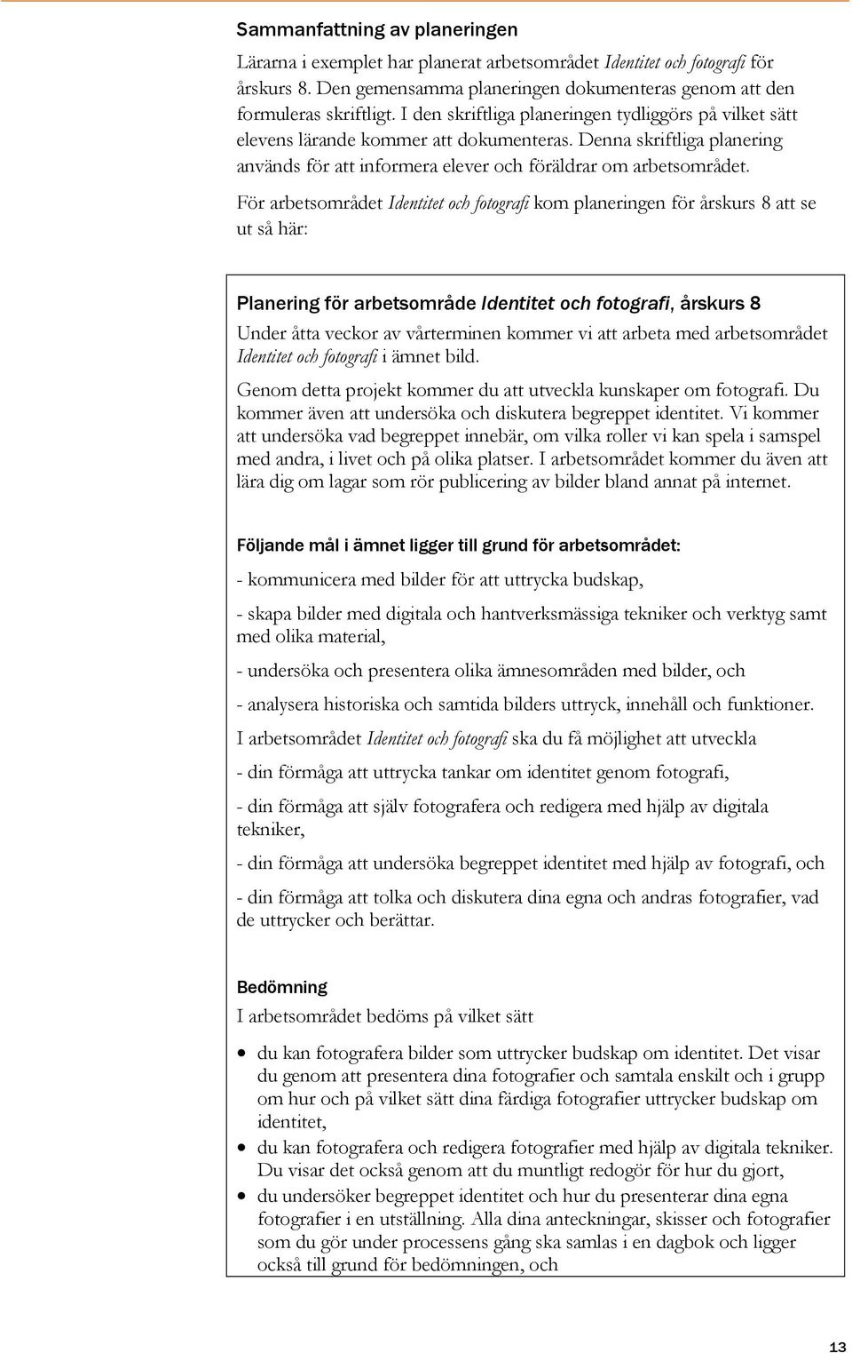 För arbetsområdet Identitet och fotografi kom planeringen för årskurs 8 att se ut så här: Planering för arbetsområde Identitet och fotografi, årskurs 8 Under åtta veckor av vårterminen kommer vi att