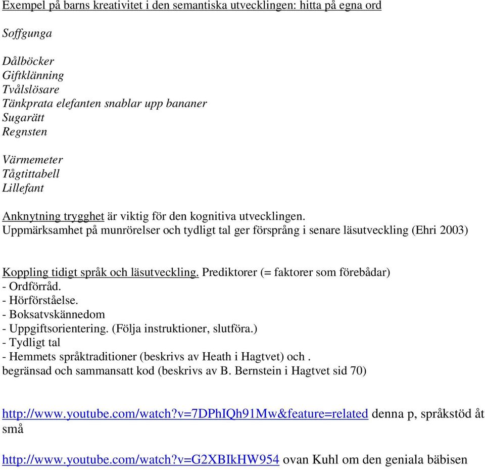 Uppmärksamhet på munrörelser och tydligt tal ger försprång i senare läsutveckling (Ehri 2003) Koppling tidigt språk och läsutveckling. Prediktorer (= faktorer som förebådar) - Ordförråd.