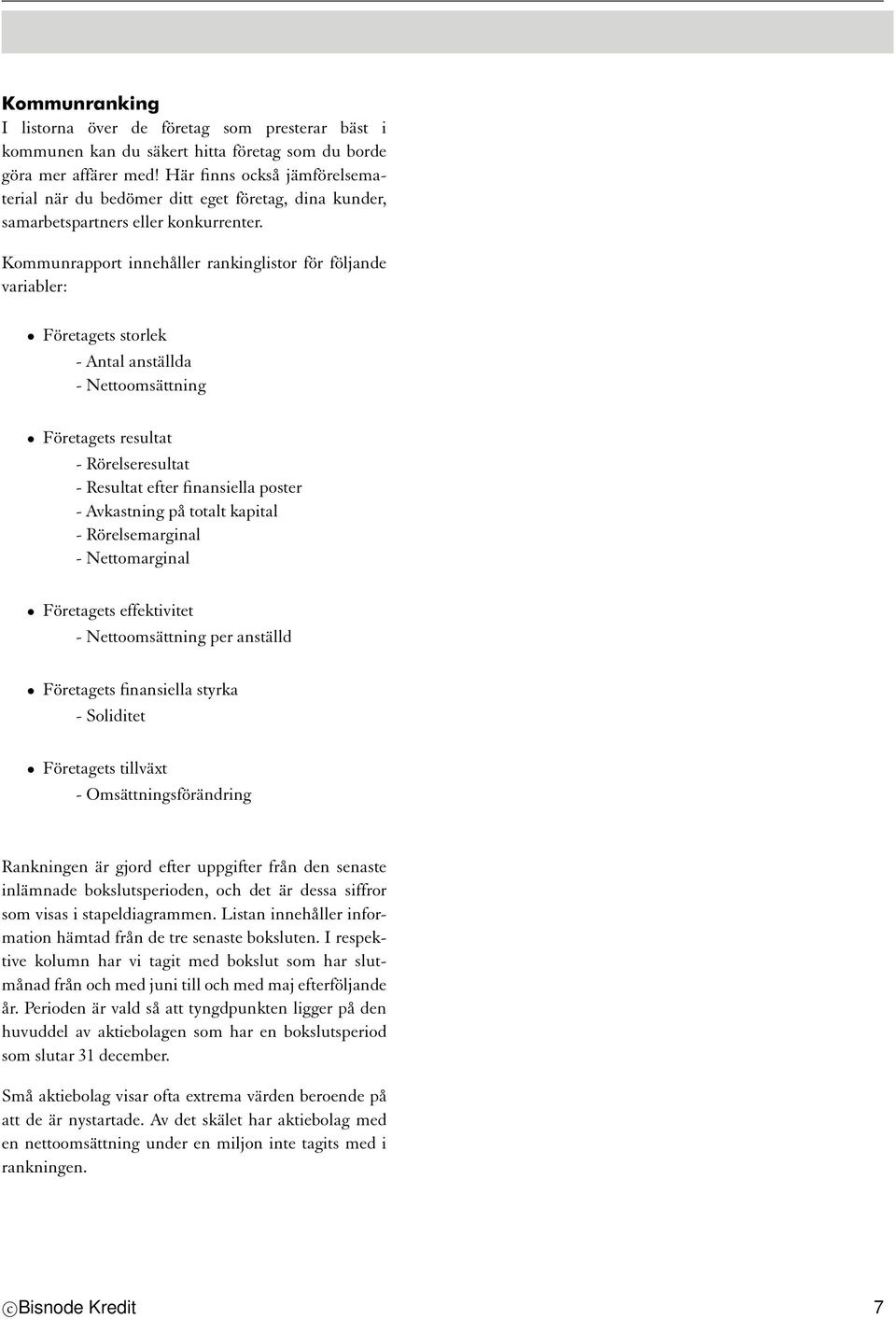 Kommunrapport innehåller rankinglistor för följande variabler: Företagets storlek - Antal anställda - Nettoomsättning Företagets resultat - Rörelseresultat - Resultat efter finansiella poster -