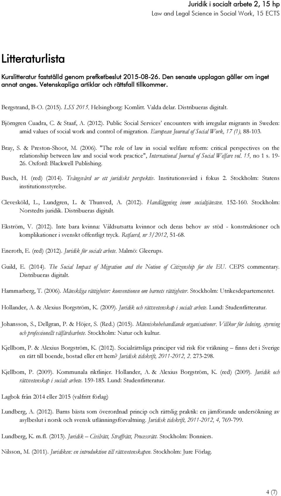 Public Social Services encounters with irregular migrants in Sweden: amid values of social work and control of migration. European Journal of Social Work, 17 (1), 88-103. Bray, S. & Preston-Shoot, M.