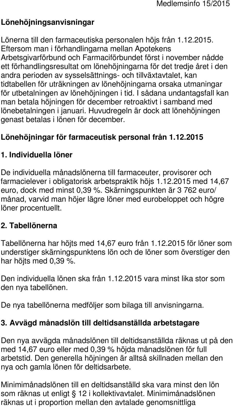 Eftersom man i förhandlingarna mellan Apotekens Arbetsgivarförbund och Farmaciförbundet först i november nådde ett förhandlingsresultat om lönehöjningarna för det tredje året i den andra perioden av