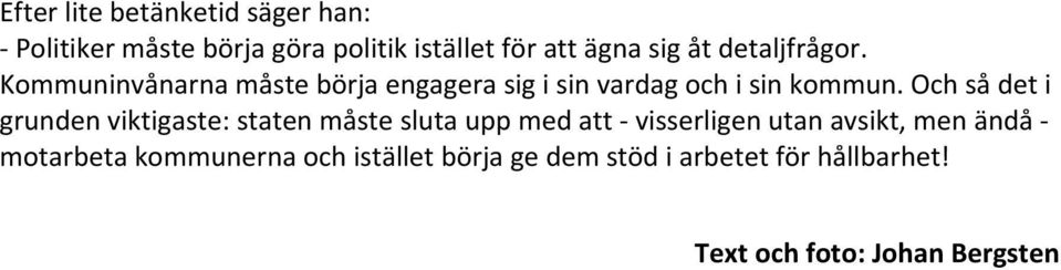 Och så det i grunden viktigaste: staten måste sluta upp med att visserligen utan avsikt, men