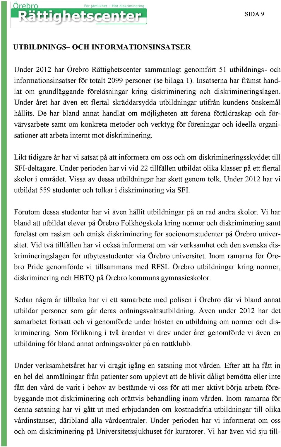 De har bland annat handlat om möjligheten att förena föräldraskap och förvärvsarbete samt om konkreta metoder och verktyg för föreningar och ideella organisationer att arbeta internt mot