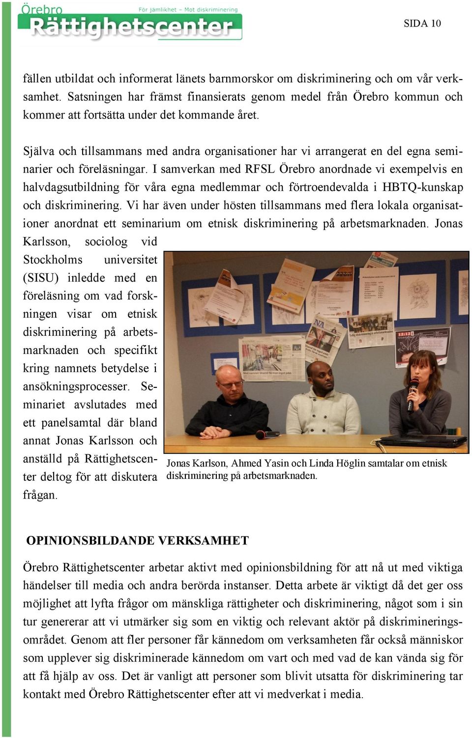 Själva och tillsammans med andra organisationer har vi arrangerat en del egna seminarier och föreläsningar.