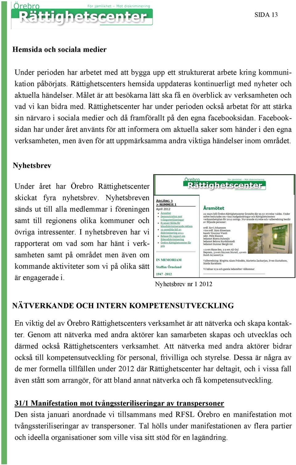 Rättighetscenter har under perioden också arbetat för att stärka sin närvaro i sociala medier och då framförallt på den egna facebooksidan.