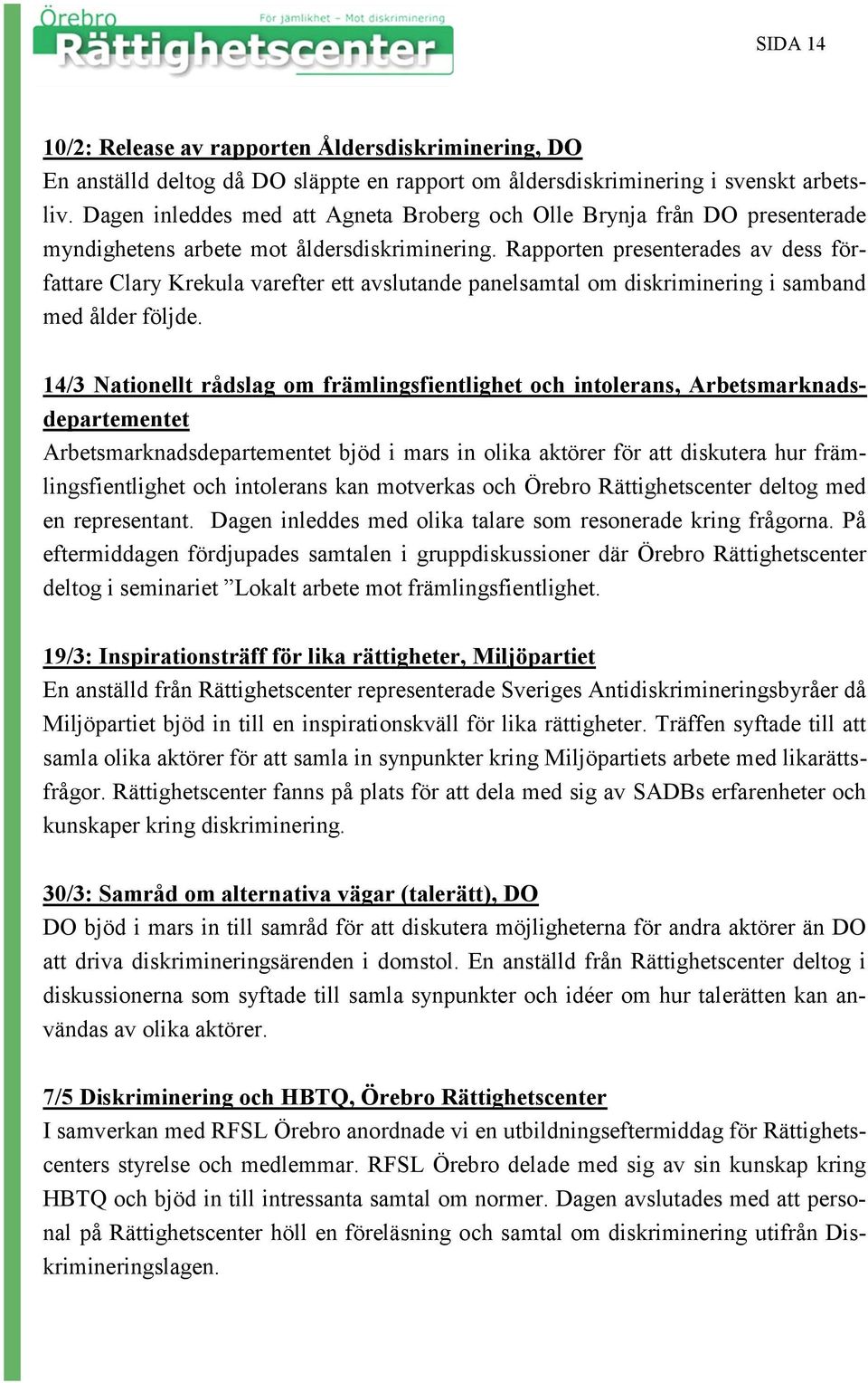 Rapporten presenterades av dess författare Clary Krekula varefter ett avslutande panelsamtal om diskriminering i samband med ålder följde.