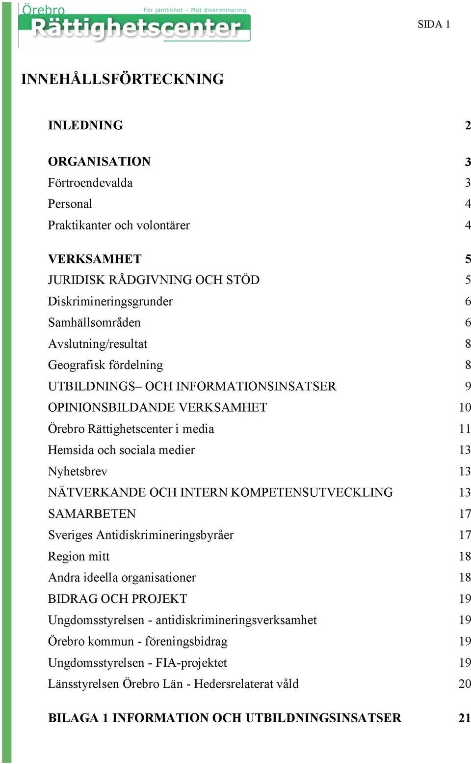 13 Nyhetsbrev 13 NÄTVERKANDE OCH INTERN KOMPETENSUTVECKLING 13 SAMARBETEN 17 Sveriges Antidiskrimineringsbyråer 17 Region mitt 18 Andra ideella organisationer 18 BIDRAG OCH PROJEKT 19