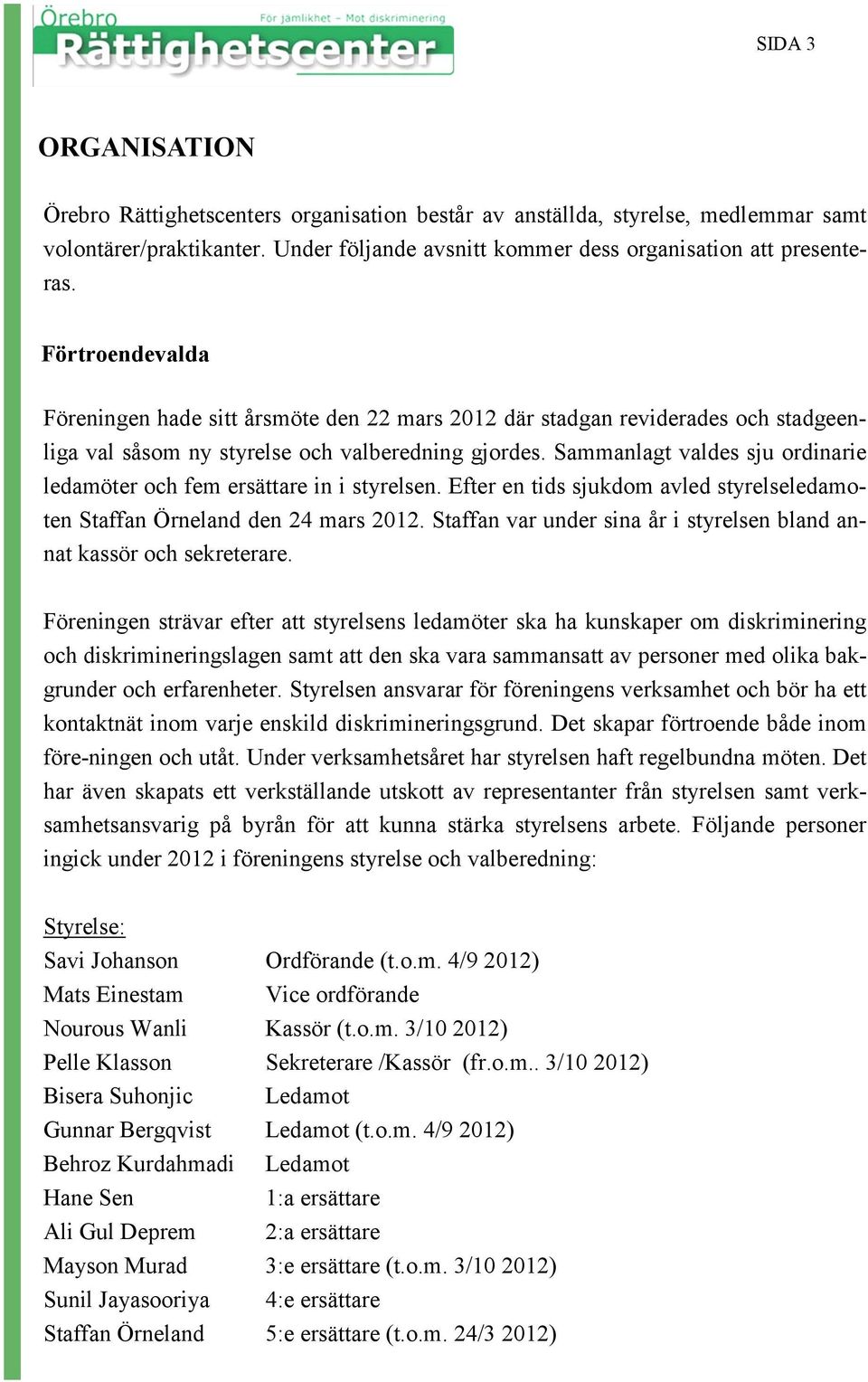 Sammanlagt valdes sju ordinarie ledamöter och fem ersättare in i styrelsen. Efter en tids sjukdom avled styrelseledamoten Staffan Örneland den 24 mars 2012.