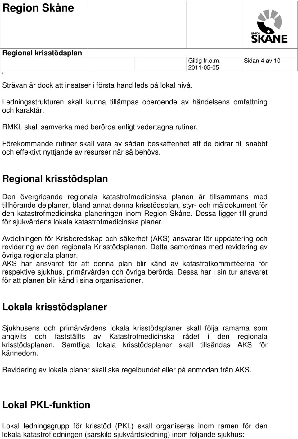 Den övergripande regionala katastrofmedicinska planen är tillsammans med tillhörande delplaner, bland annat denna krisstödsplan, styr- och måldokument för den katastrofmedicinska planeringen inom