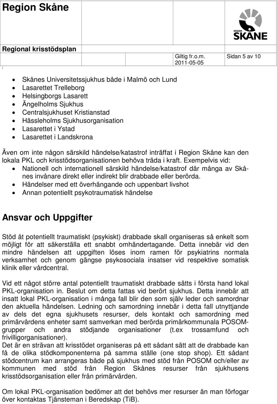 Exempelvis vid: Nationell och internationell särskild händelsekatastrof där många av Skånes invånare direkt eller indirekt blir drabbade eller berörda.