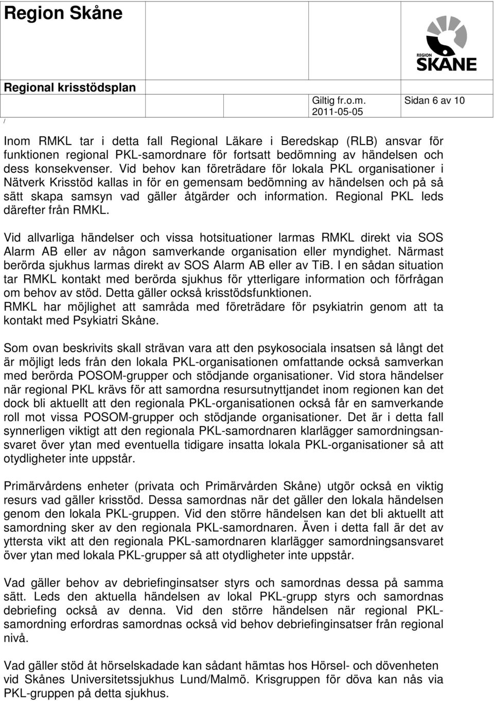 Regional PKL leds därefter från RMKL. Vid allvarliga händelser och vissa hotsituationer larmas RMKL direkt via SOS Alarm AB eller av någon samverkande organisation eller myndighet.