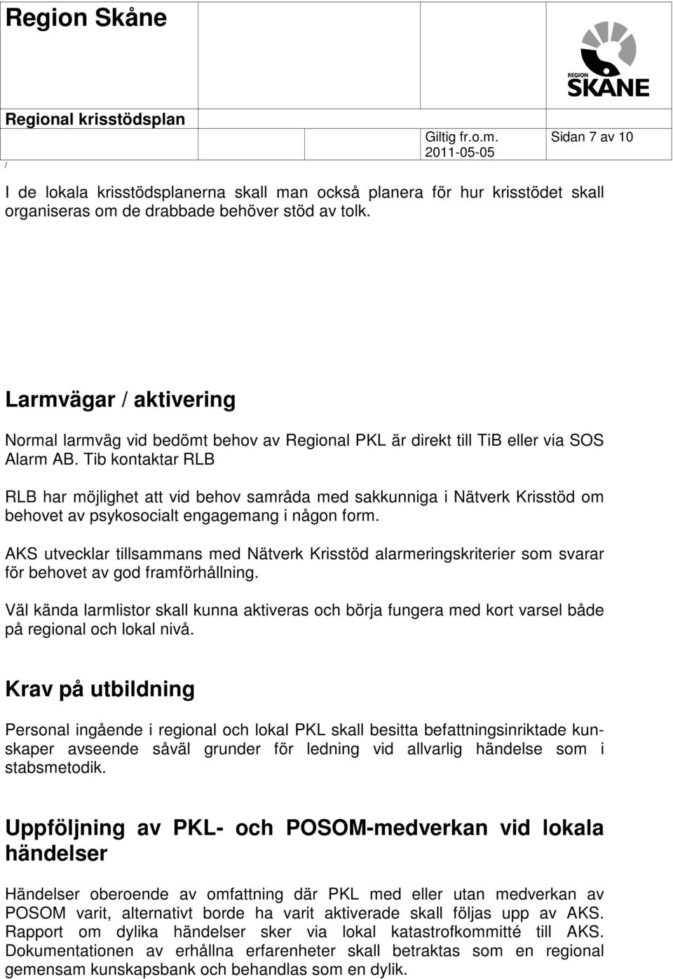 Tib kontaktar RLB RLB har möjlighet att vid behov samråda med sakkunniga i Nätverk Krisstöd om behovet av psykosocialt engagemang i någon form.