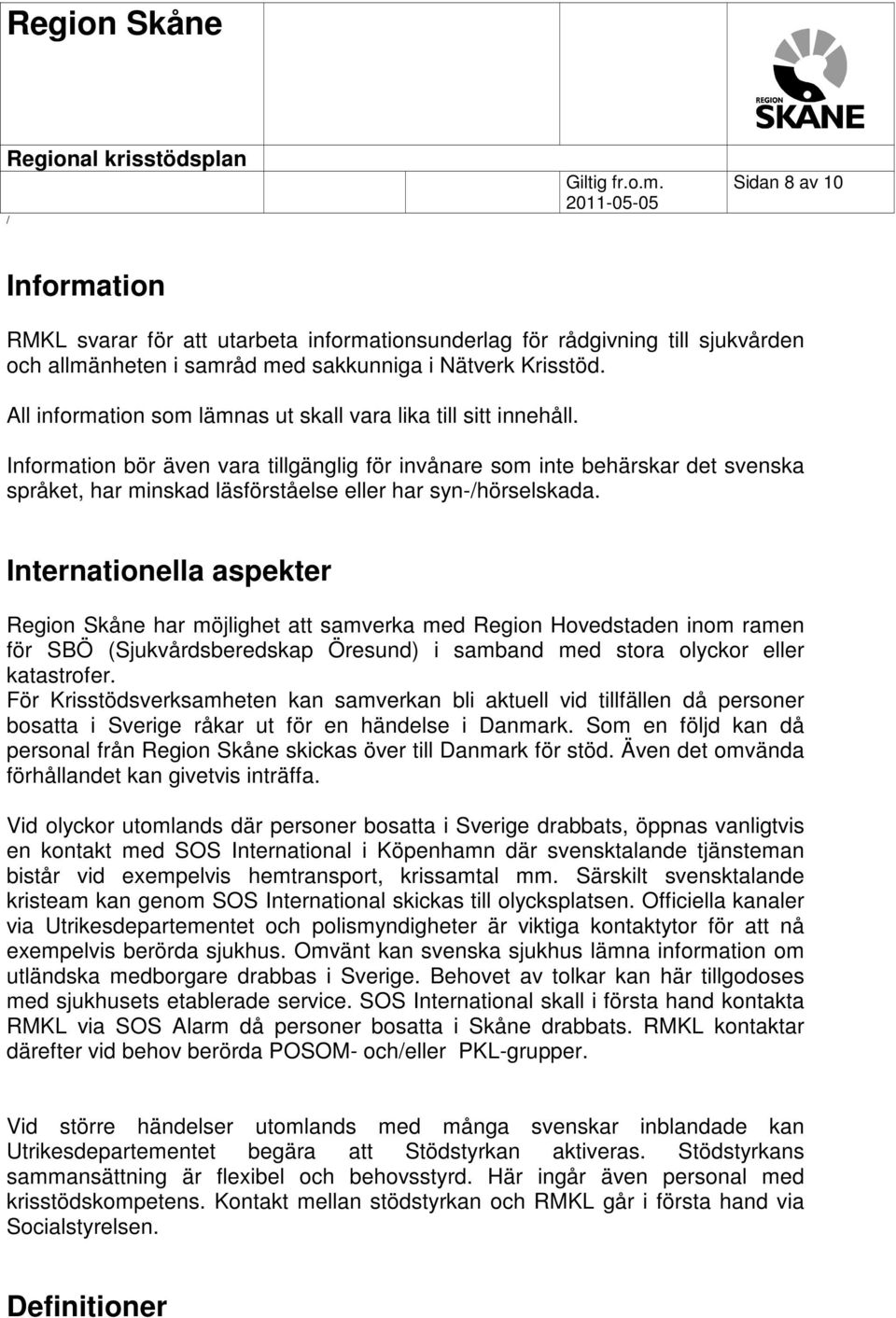 Information bör även vara tillgänglig för invånare som inte behärskar det svenska språket, har minskad läsförståelse eller har syn-hörselskada.