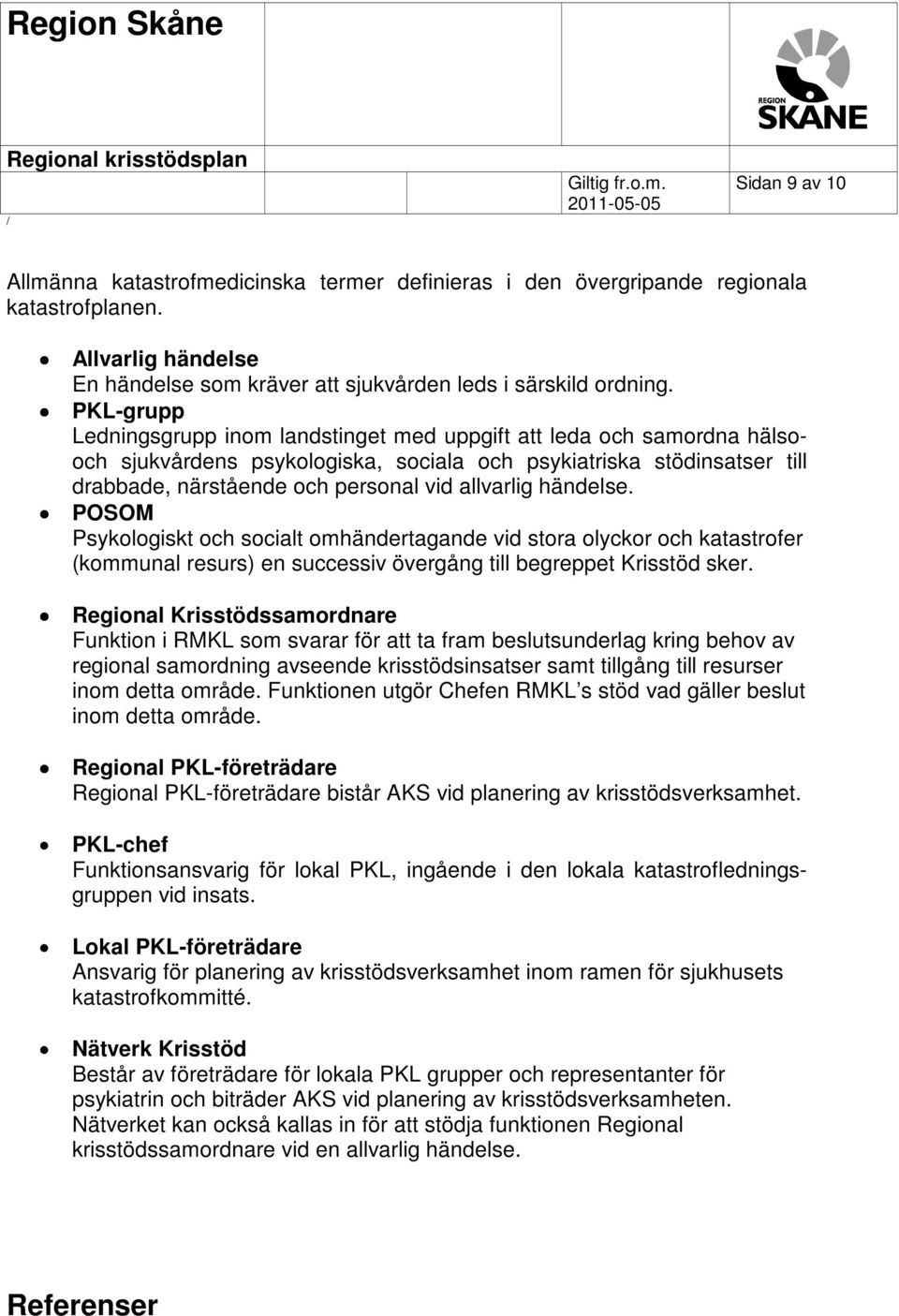 allvarlig händelse. POSOM Psykologiskt och socialt omhändertagande vid stora olyckor och katastrofer (kommunal resurs) en successiv övergång till begreppet Krisstöd sker.