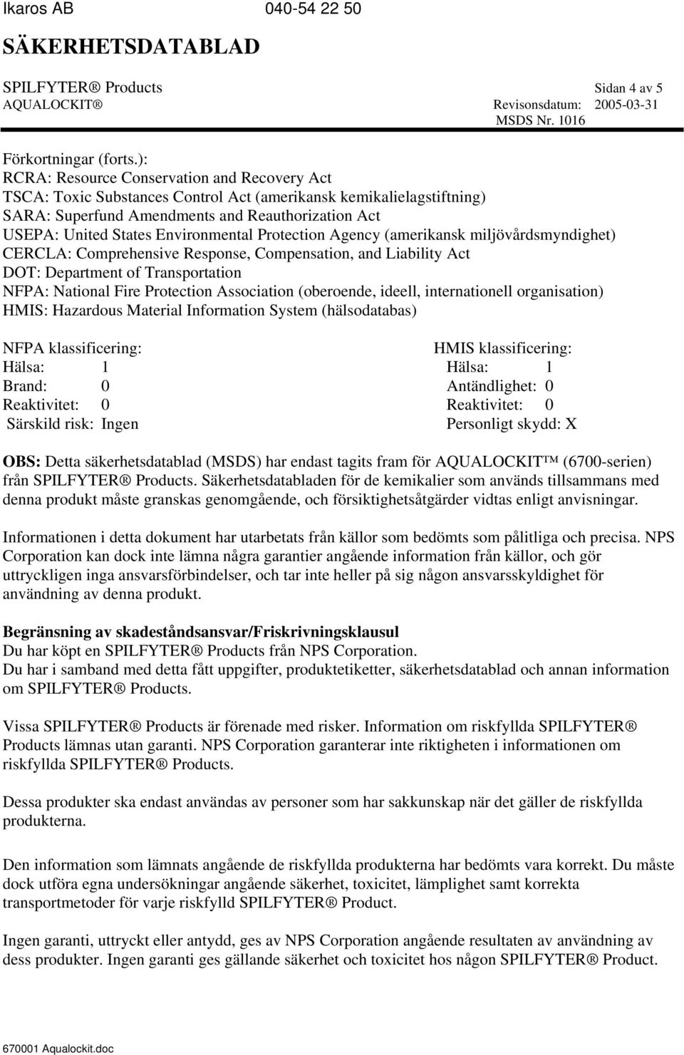 Environmental Protection Agency (amerikansk miljövårdsmyndighet) CERCLA: Comprehensive Response, Compensation, and Liability Act DOT: Department of Transportation NFPA: National Fire Protection