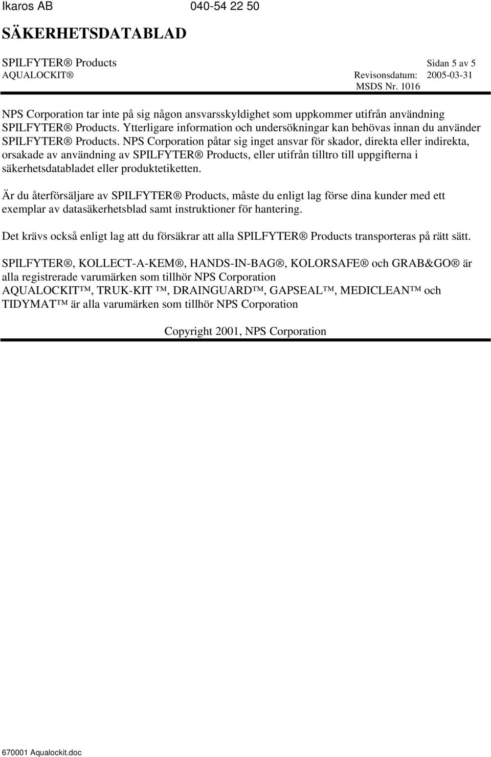 NPS Corporation påtar sig inget ansvar för skador, direkta eller indirekta, orsakade av användning av SPILFYTER Products, eller utifrån tilltro till uppgifterna i säkerhetsdatabladet eller