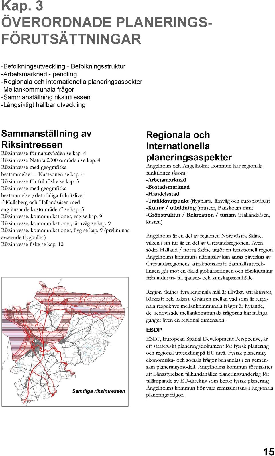 4 Riksintresse med geografiska bestämmelser - Kustzonen se kap. 4 Riksintresse för friluftsliv se kap.