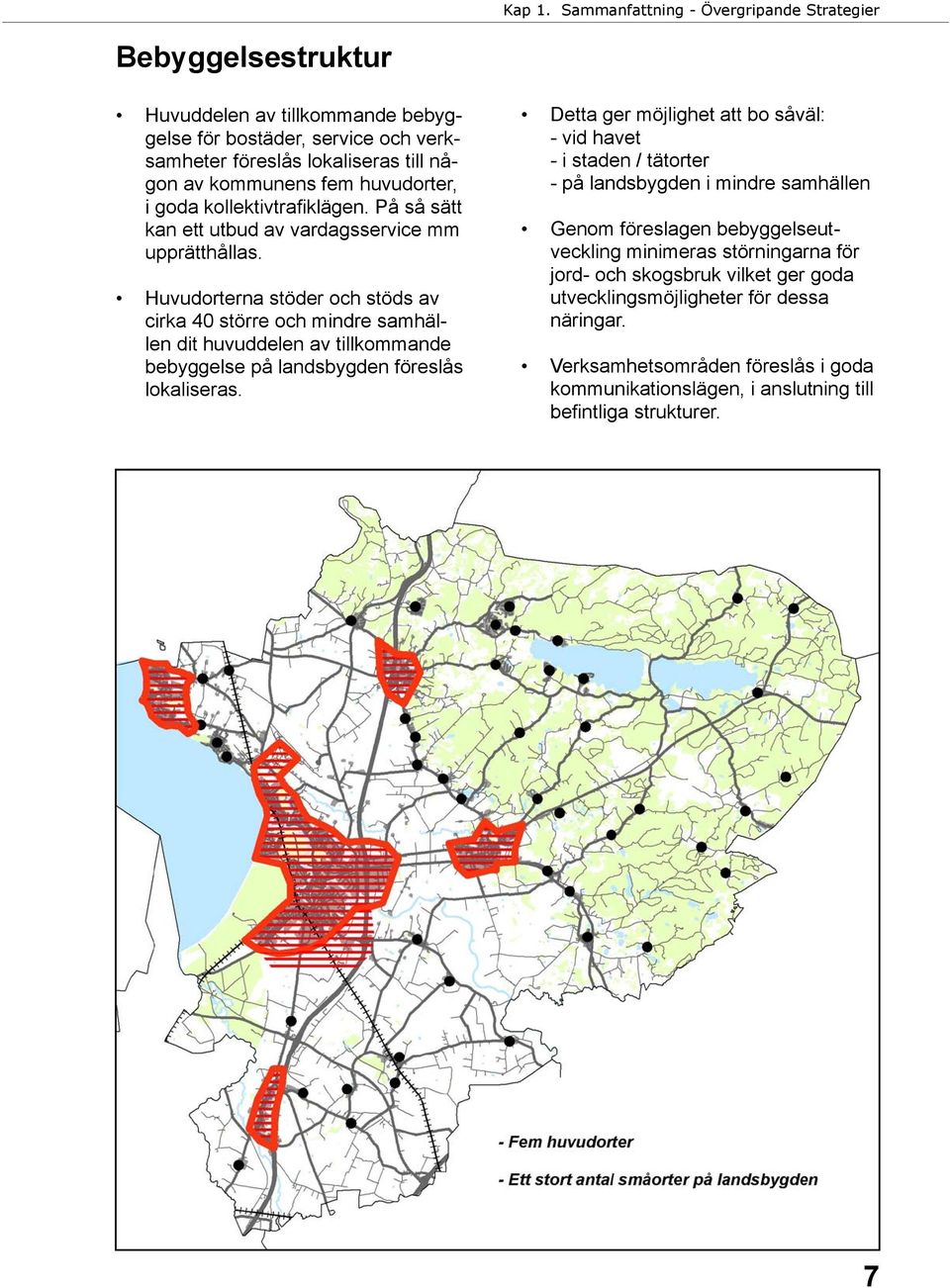 i goda kollektivtrafiklägen. På så sätt kan ett utbud av vardagsservice mm upprätthållas.